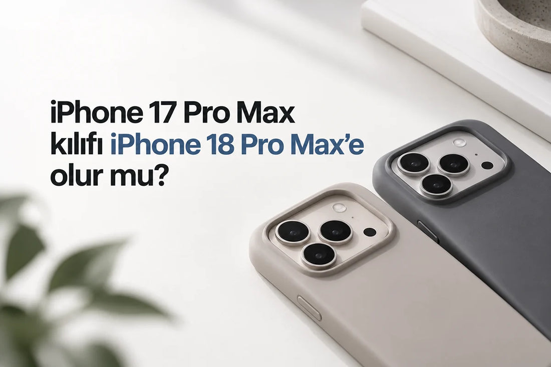 iPhone 17 Pro Max kılıfı iPhone 18 Pro Max'e olur mu?